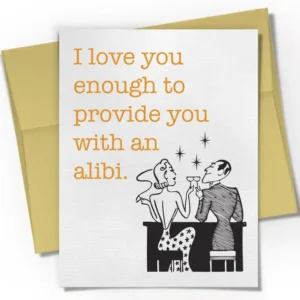 I Love You Enough To Provide You with An Alibi Card