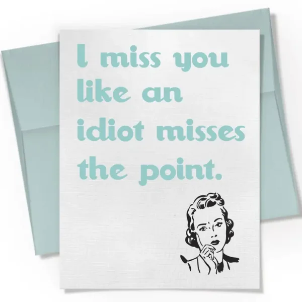 I Miss You Like An Idiot Misses the Point Card