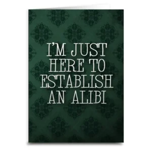 I'm Just Here To Establish An Alibi Greeting Card