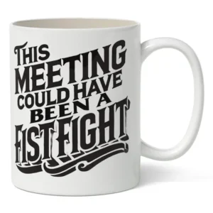 This Meeting Could Have Been A Fistfight Mug
