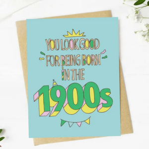 "You Look Good For Being Born in the 1900s" Birthday Card